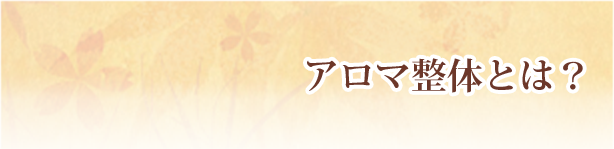 アロマ整体とは？